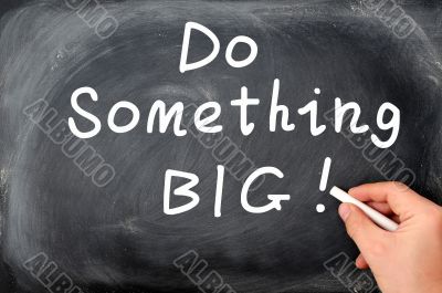 Do something big