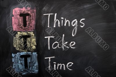 Acronym of TTT for Things Take Time Acronym of TTT for Things Take Time