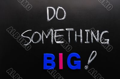 Do something big