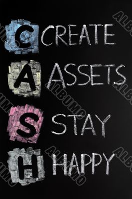 Cash acronym - create assets,stay happy Cash acronym - create assets,stay happy