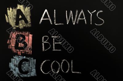 Acronym of ABC - Always be cool