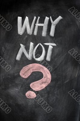 WHY NOT with a big question mark
