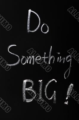 Chalk writing of Do something BIG