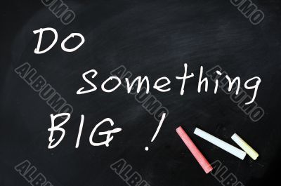 Do something big