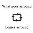 What goes arround comes arround