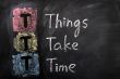 Acronym of TTT for Things Take Time