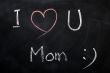 I love you Mom - text written on a blackboard